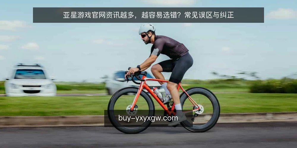亚星游戏官网资讯越多，越容易选错？常见误区与纠正 — 误区一：热门游戏多就等于平台好 配图