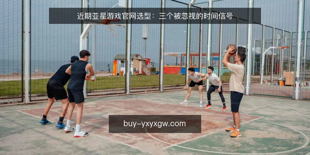近期亚星游戏官网选型：三个被忽视的时间信号 — 为什么近期选型容易踩坑？ 配图